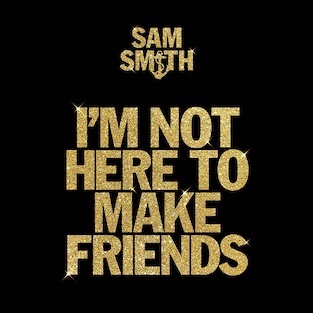Sam Smith — I’m Not Here To Make Friends